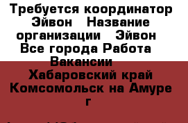 Требуется координатор Эйвон › Название организации ­ Эйвон - Все города Работа » Вакансии   . Хабаровский край,Комсомольск-на-Амуре г.